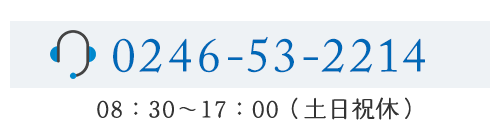 TEL: 0246-53-2214　08：30～17：00（土日祝休）